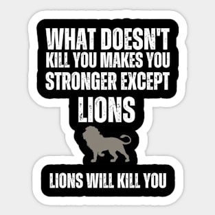 What Doesn't Kill You , Makes You stronger Except Lions , Lions Will Kill You Sticker